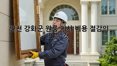 인천 강화군 원룸 이사, 비용 절감의 모든 것!